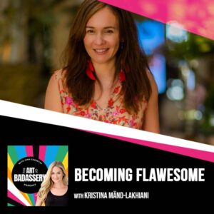 The Art of Badassery with Jenn Cassetta | Kristina Mänd Lakhiani | Becoming Flawesome